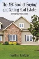 The ABC Book of Buying and Selling Real Estate: Buying Your First Home