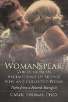 Womanspeak: Voices from an Archaeology of Silence New and Collected Poems: Notes from a Retired Therapist