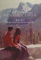 All Things Work Together: Book I Because You're Crazy and You Don't Care