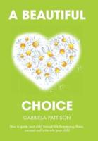 A Beautiful Choice: How to Guide Your Child Through Life-Threatening Illness, Succeed and Connect With Your Child