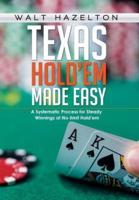 Texas Hold'em Made Easy: A Systemetic Process for Steady Winnings at No Limit Hold'em