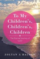 To My Children's, Children's, Children: The Eternal Journey of "LIFE"
