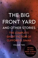 The Big Front Yard Volume Two the Complete Short Fiction of Clifford D. Simak
