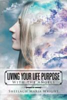 Living Your Life Purpose: With the Angels