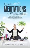 Quick Meditations For Workaholics: Begin To Balance Your Life IN Less Than 10 Minutes A Day