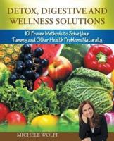 Detox, Digestive and Wellness Solutions: 101 Proven Methods to Solve Your Tummy and Other Health Problems Naturally