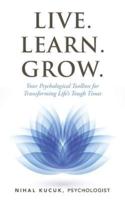 Live. Learn. Grow.: Your Psychological Toolbox for Transforming Life's Tough Times