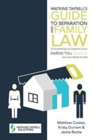 Watkins Tapsell's Guide to Separation and Family Law: or, Everything You Need to Know before You Divorce but are Afraid to Ask