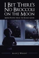 I Bet There's No Broccoli on the Moon: More Poetry from the Search Zone