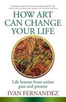 How Art Can Change Your Life: Life Lessons from Artists Past and Present