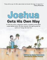 Joshua Gets His Own Way: A Little Boy and His Imagination Create a Wonderful World Where Wishes Become Reality. He Then Discovers That Getting What He Wants Isn'T Always the Most Fun.