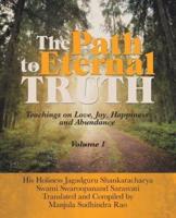 The Path to Eternal Truth: Teaching on Love, Joy, Happiness and Abundance (Volume I)
