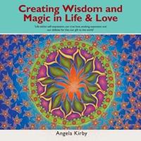Creating Wisdom and Magic in Life and Love: Life Within Self-Expression, Our True Love, Evoking Expansion and Our Abilities for This, Our Gift to the World