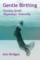 Gentle Birthing: Creating Gentle Beginnings Naturally