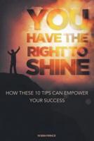 You Have the Right to Shine: How These 10 Tips Can Empower Your Success