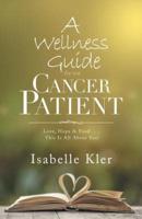 A Wellness Guide for the Cancer Patient: Love, Hope & Food... This Is All About You
