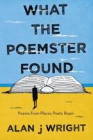 What the Poemster Found: Poems from Places Poets Roam