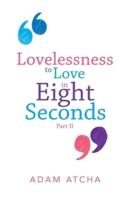 Lovelessness to Love in Eight Seconds: Part Ii