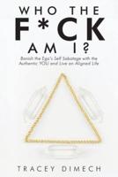 Who the F*Ck Am I?: Banish the Ego's Self Sabotage with the Authentic You and Live an Aligned Life