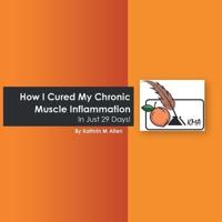 How I Cured My Chronic Muscle Inflammation. in Just 29 Days!