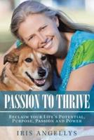 Passion to Thrive: Reclaim Your Life's Potential, Purpose, Passion and Power