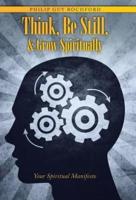 Think, Be Still, & Grow Spiritually: Your Spiritual Manifesto