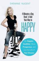 4 Minutes a Day, Rock 'n Roll Your Way to HAPPY: Be Happier, Healthier, More Prosperous, and Live the Life of Your Dreams