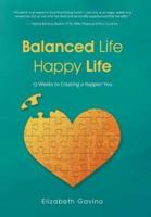 Balanced Life Happy Life: 13 Weeks to Creating a Happier You