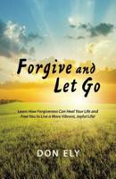 Forgive and Let Go: Learn How Forgiveness Can Heal Your Life and Free You to Live a More Vibrant, Joyful Life!
