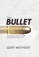 The Bullet: The Intriguing Story of a Bullet and its Travel Through Time