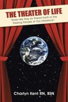 The Theater of Life: "Roles We Play on Planet Earth in the Passing Parade of Our Existence".
