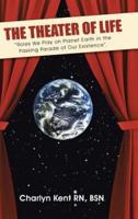 The Theater of Life: "Roles We Play on Planet Earth in the Passing Parade of Our Existence".