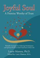 Joyful Soul: A Promise Worthy of Trust: Workable Strategies For Achieving Psychological and Spiritual Health in Each Vital Facet of Your Life