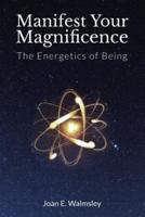 Manifest Your Magnificence: The Energetics of Being