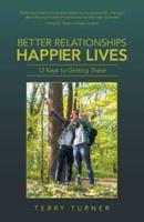 Better Relationships Happier Lives: 12 Keys to Getting There