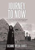 Journey to Now: A True Magical Story of Love and Utilizing Energetic Connection with the Past, Present, and Future.