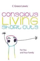 Conscious Living Short Cuts: For You and Your Family