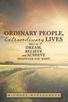 Ordinary People, Extraordinary Lives: How to Dream, Believe and Achieve whatever you want.