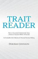 Trait Reader: How to Accurately & Instinctively Assess a Person or Situation Within 10 Seconds - An Invaluable Aid in Business & Personal Decision-Making