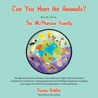 Can You Hear the Animals? Book One: The McPherson Family: Through animal communication, this collection of light-hearted children's compilations is aimed at creating awareness and instilling compassion, empathy, and respect for all life into young readers