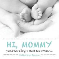 Hi, Mommy: Just a Few Things I Want You to Know…