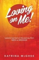 Loving on Me!: Lessons Learned on the Journey from MESS to MESSAGE