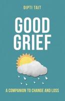 Good Grief: A Companion to Change and Loss