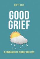 Good Grief: A Companion to Change and Loss