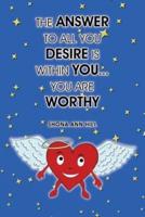 The Answer To All You Desire Is Within You... You Are Worthy