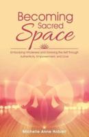 Becoming Sacred Space: Embodying Wholeness and Honoring the Self through Authenticity, Empowerment, and Love