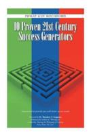 10 Proven 21st Century Success Generators: Guaranteed to provide you with better success results