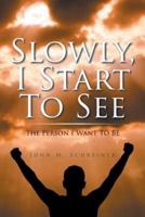Slowly, I Start To See: The Person I Want To Be