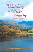 Watching The River Flow By: Selected Poems