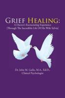 Grief Healing:: A Doctor's Excruciating Experience [Through the Incredible Life of His Wife Sylvia]